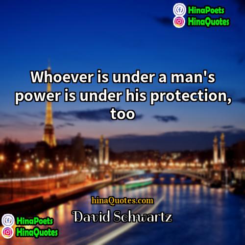 David Schwartz Quotes | Whoever is under a man
